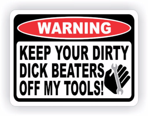 Keep Your Dirty Dick Beaters Off My Tools Warning Decal - MxNumbers